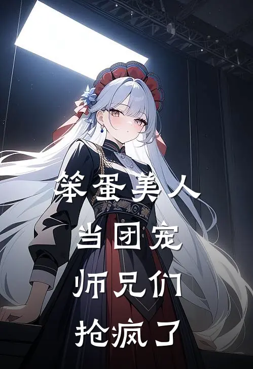 笨蛋美人当团宠，师兄们抢疯了