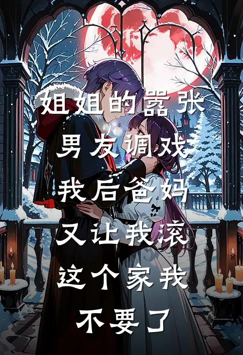 姐姐的嚣张男友调戏我后爸妈又让我滚，这个家我不要了