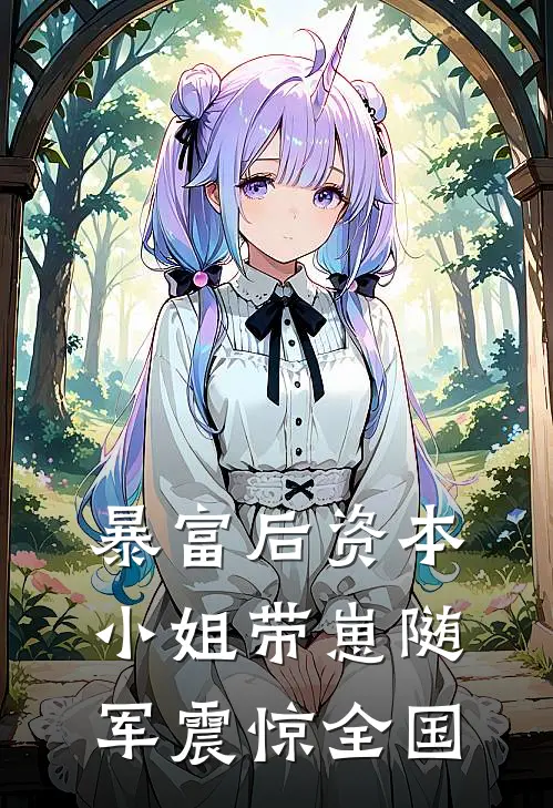 暴富后资本小姐带崽随军震惊全国