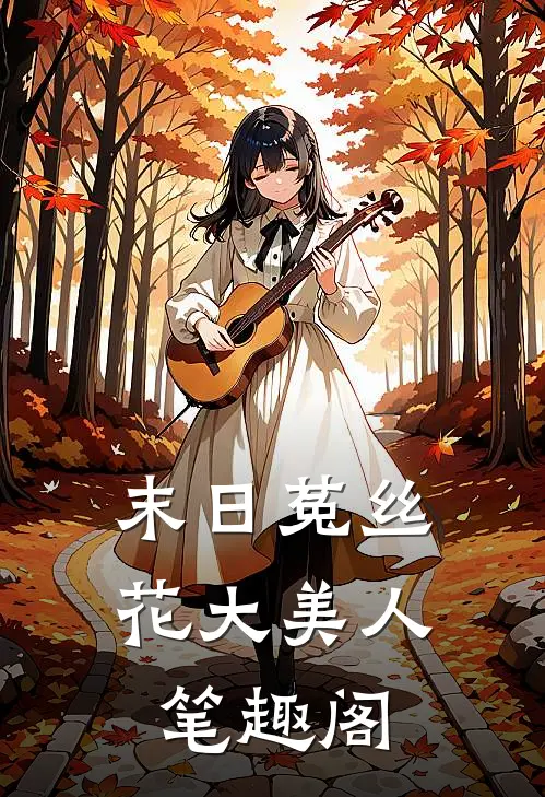 末日菟丝花大美人笔趣阁