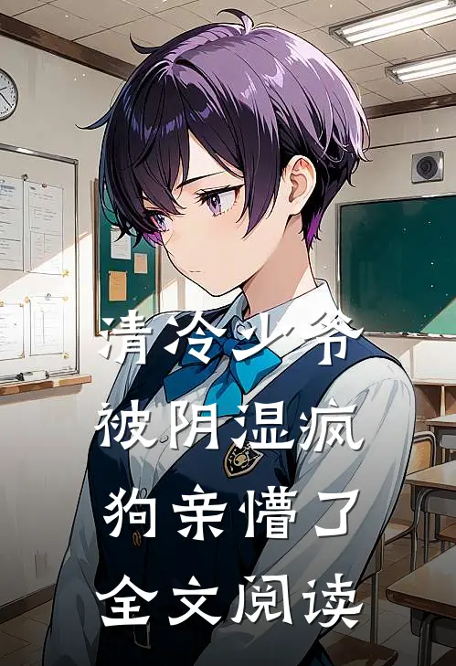 清冷少爷被阴湿疯狗亲懵了全文阅读