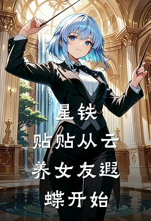 星铁：贴贴从云养女友遐蝶开始太卜符玄完结好看小说_最新章节列表星铁：贴贴从云养女友遐蝶开始(太卜符玄)