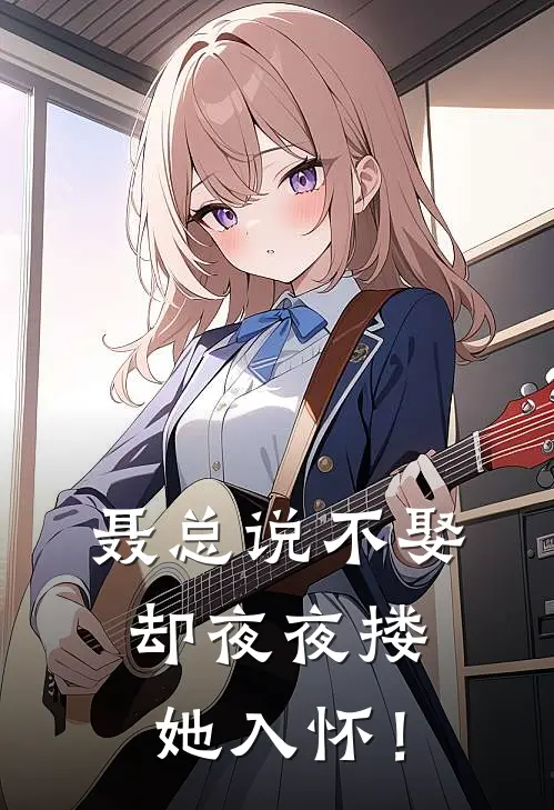 聂总说不娶，却夜夜搂她入怀！(洛芷姗聂修城)完结版小说推荐_最新完结小说推荐聂总说不娶，却夜夜搂她入怀！洛芷姗聂修城