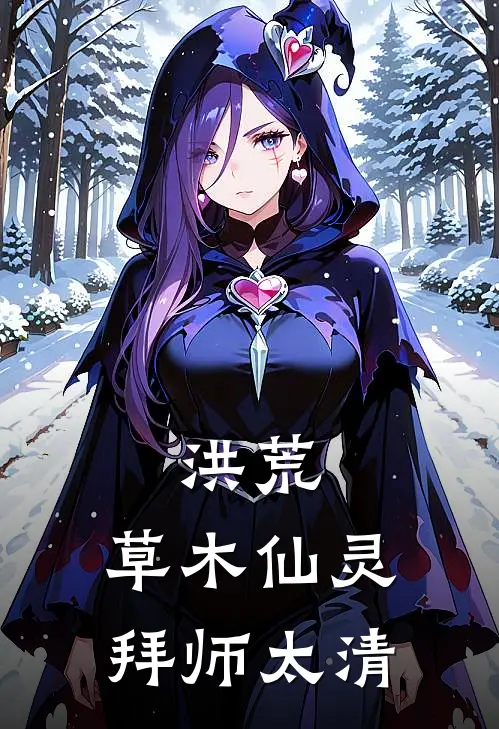 洪荒：草木仙灵，拜师太清(叶青青元始)完整版免费全文阅读_最热门小说洪荒：草木仙灵，拜师太清叶青青元始